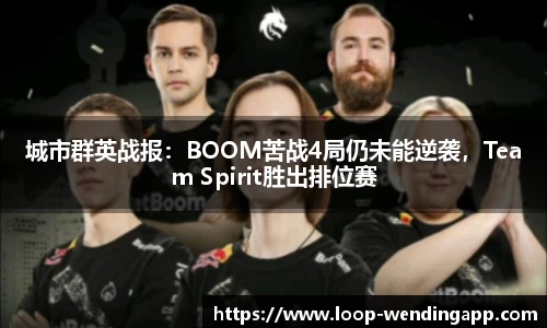 城市群英战报：BOOM苦战4局仍未能逆袭，Team Spirit胜出排位赛